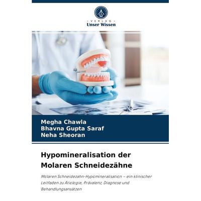 Hypomineralisation der Molaren Schneidezähne, Taschenbuch von Megha Chawla,Bhavna Gupta Saraf,Neha Sheoran, Verlag Unser Wissen, 978-620-4-06070-5