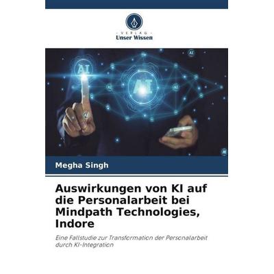 Auswirkungen von KI auf die Personalarbeit bei Mindpath Technologies, Indore, Taschenbuch von Megha Singh, Verlag Unser Wissen