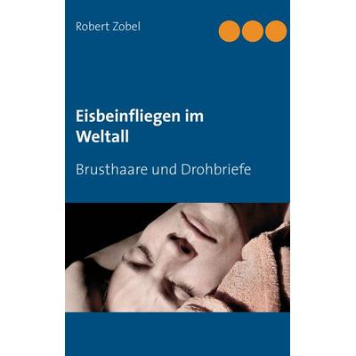 Eisbeinfliegen im Weltall, Taschenbuch von Robert Zobel, BoD – Books on Demand, 978-3-7386-3333-7