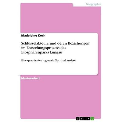Schlüsselakteure und deren Beziehungen im Entstehungsprozess des Biosphärenparks Lungau, Taschenbuch von Madeleine Koch, GRIN, 978-3-656-01106-4