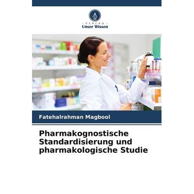 Pharmakognostische Standardisierung und pharmakologische Studie, Taschenbuch von Fatehalrahman Magbool, Verlag Unser Wissen, 978-620-5-78491-4