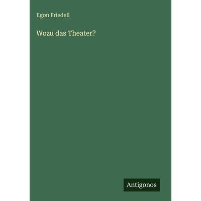 Wozu das Theater?, Gebundene Ausgabe von Egon Friedell, Antigonos Verlag, 978-3-566-10150-3