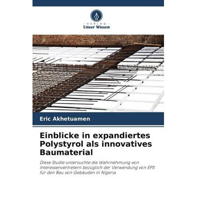 Einblicke in expandiertes Polystyrol als innovatives Baumaterial, Taschenbuch von Eric Akhetuamen, Verlag Unser Wissen, 978-620-6-04249-5