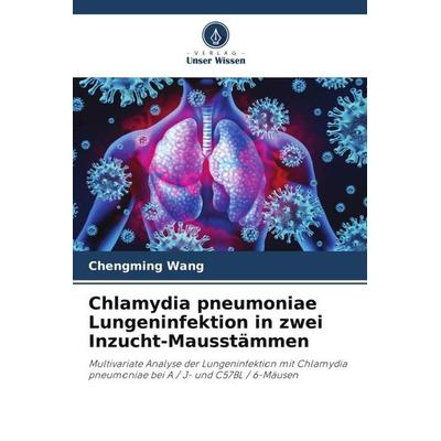 Chlamydia pneumoniae Lungeninfektion in zwei Inzucht-Mausstämmen, Taschenbuch von Chengming Wang, Verlag Unser Wissen, 978-620-3-26997-0