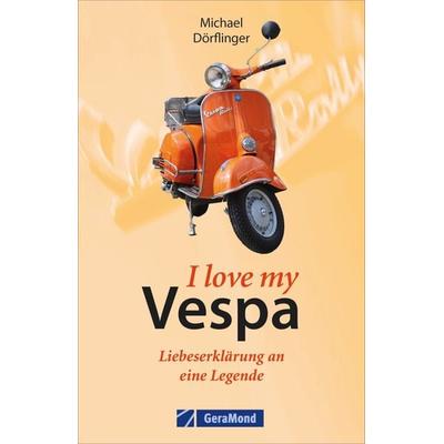 I love my Vespa – Liebeserklärung an eine Legende, Taschenbuch von Michael Dörflinger, Geramond, 978-3-86245-591-1