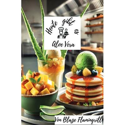 Heute gibt es - Aloe Vera, Taschenbuch von Blaze Flamingrill, Epubli, 978-3-8187-7260-4