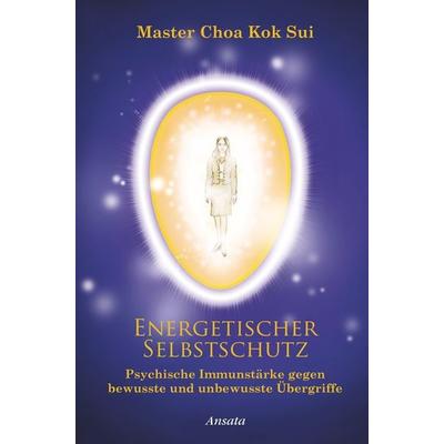 Energetischer Selbstschutz, Gebundene Ausgabe von Master Choa Kok Sui, Ansata, 978-3-7787-7527-1