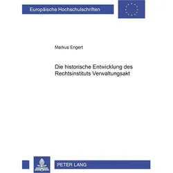 Die historische Entwicklung des Rechtsinstituts Verwaltungsakt, Fachbücher von Markus Engert