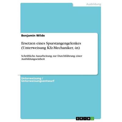 Ersetzen eines Spurstangengelenkes (Unterweisung Kfz-Mechaniker, -in), Taschenbuch von Benjamin Wilde, GRIN, 978-3-656-17149-2