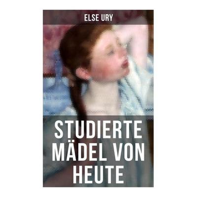 Studierte Mädel von heute, Taschenbuch von Else Ury, Musaicum Books, 978-80-272-5575-7