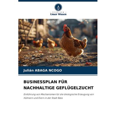Businessplan für Nachhaltige Geflügelzucht, Taschenbuch von Julián Abaga Ncogo, Verlag Unser Wissen, 978-620-6-83354-3