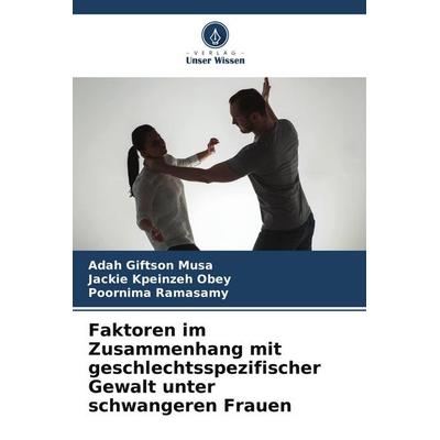 Faktoren im Zusammenhang mit geschlechtsspezifischer Gewalt unter schwangeren Frauen, Taschenbuch von Adah Giftson Musa,Jackie Kpeinzeh Obey,Poornima