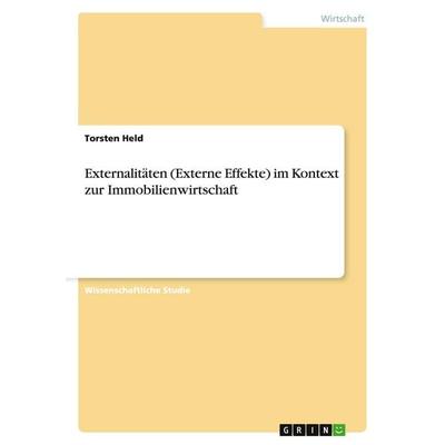Externalitäten (Externe Effekte) im Kontext zur Immobilienwirtschaft, Taschenbuch von Torsten Held, GRIN, 978-3-640-22404-3
