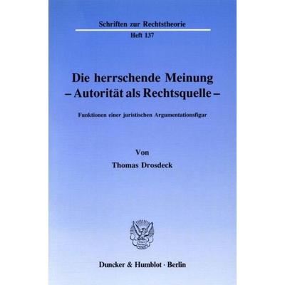 Die herrschende Meinung - Autorität als Rechtsquelle -, Taschenbuch von Thomas Drosdeck, Duncker & Humblot, 978-3-428-06673-5