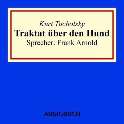 Traktat über den Hund - Kurt Tucholsky, Audio, 9783958621442