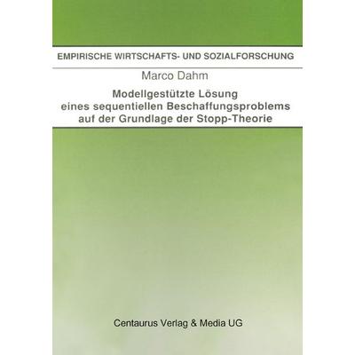 Modellgestützte Lösung eines sequentiellen Beschaffungsproblems auf der Grundlage der Stopp-Theorie, Taschenbuch von Marco Dahm, Centaurus Verlag &