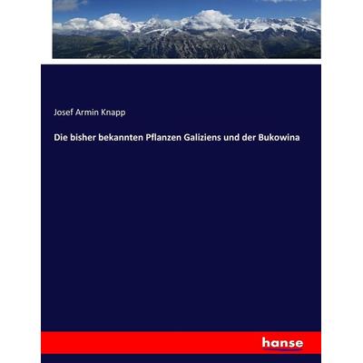 Die bisher bekannten Pflanzen Galiziens und der Bukowina, Taschenbuch von Josef Armin Knapp, Hansebooks, 978-3-7446-0486-4