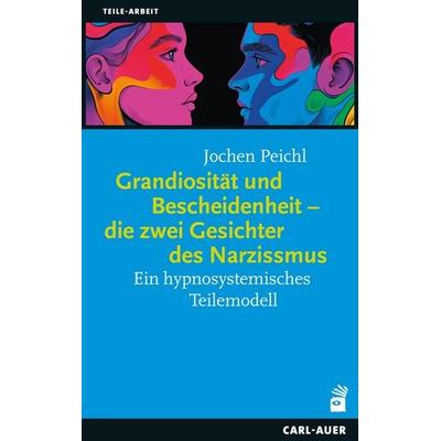 Grandiosität und Bescheidenheit – die zwei Gesichter des Narzissmus, Taschenbuch von Jochen Peichl, Carl-Auer Verlag GmbH, 978-3-8497-0616-6