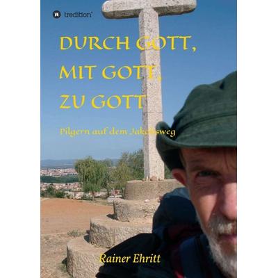 Durch Gott, mit Gott, zu Gott, Taschenbuch von Rainer Ehritt, Tredition, 978-3-7469-2436-6