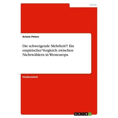Die schweigende Mehrheit?! Ein empirischer Vergleich zwischen Nichtwählern in Westeuropa, Taschenbuch von Ariane Peters, GRIN, 978-3-638-70322-2