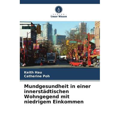 Hau, K: Mundgesundheit in einer innerstädtischen Wohngegend, Taschenbuch von Keith Hau,Catherine Poh, Verlag Unser Wissen, 978-620-8-86280-0