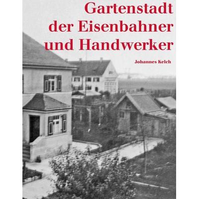 Gartenstadt der Eisenbahner und Handwerker, Taschenbuch von Johannes Kelch, BoD – Books on Demand, 978-3-7431-1322-0