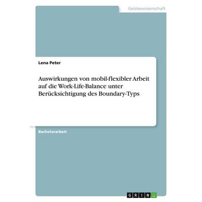 Auswirkungen von mobil-flexibler Arbeit auf die Work-Life-Balance unter Berücksichtigung des Boundary-Typs, Taschenbuch von Lena Peter, GRIN,