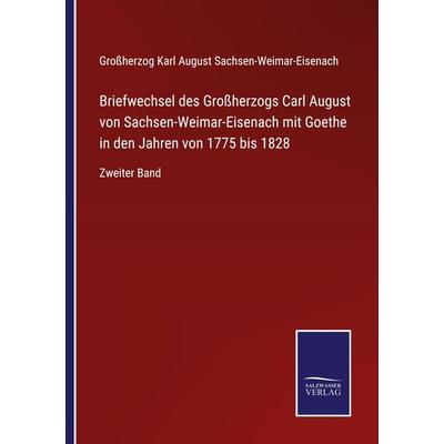 Briefwechsel des Großherzogs Carl August von Sachsen-Weimar-Eisenach mit Goethe in den Jahren von 1775 bis 1828, Taschenbuch von Grossherzog Karl