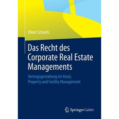 Das Recht des Corporate Real Estate Managements, Taschenbuch von Oliver Schoofs, Springer Fachmedien Wiesbaden GmbH, 978-3-658-00106-3