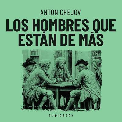 Los hombres que están de más - Anton Chejov, Audio, 4066004752051
