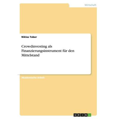 Crowdinvesting als Finanzierungsinstrument für den Mittelstand, Taschenbuch von Niklas Tober, GRIN, 978-3-656-90610-0
