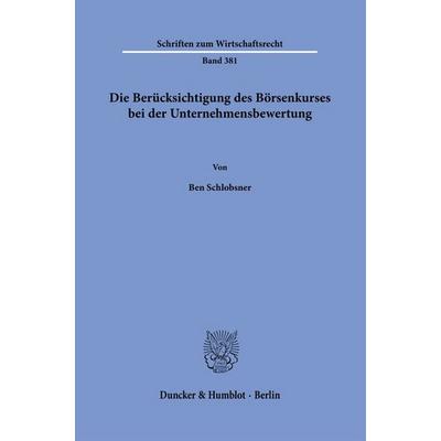 Die Berücksichtigung des Börsenkurses bei der Unternehmensbewertung, Gebundene Ausgabe von Ben Schlobsner, Duncker & Humblot, 978-3-428-19726-2