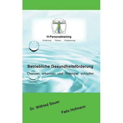 Betriebliche Gesundheitsförderung, Taschenbuch von Felix Hofmann,Wilfried Sauer, BoD – Books on Demand, 978-3-7412-3961-8