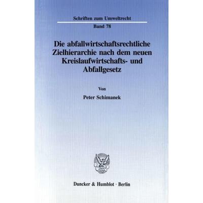 Die abfallwirtschaftsrechtliche Zielhierarchie nach dem neuen Kreislaufwirtschafts- und Abfallgesetz., Taschenbuch von Peter Schimanek, Duncker &