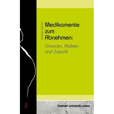 Medikamente zum Abnehmen: Chancen, Risiken und Zukunft, Taschenbuch von Richard Winter, Bremen University Press, 978-3-690-35582-7