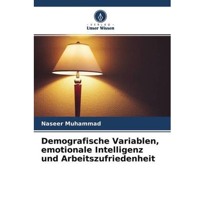 Demografische Variablen, emotionale Intelligenz und Arbeitszufriedenheit, Taschenbuch von Naseer Muhammad, Verlag Unser Wissen, 978-620-4-61947-7