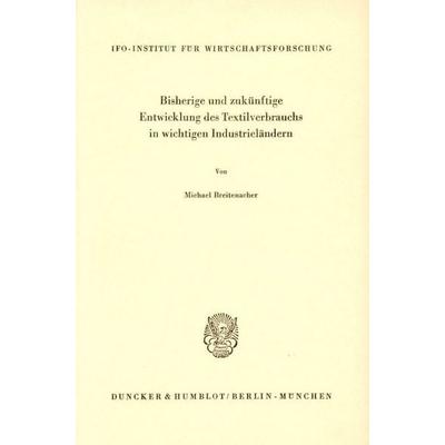 Bisherige und zukünftige Entwicklung des Textilverbrauchs in wichtigen Industrieländern., Taschenbuch von Michael Breitenacher, Duncker & Humblot,