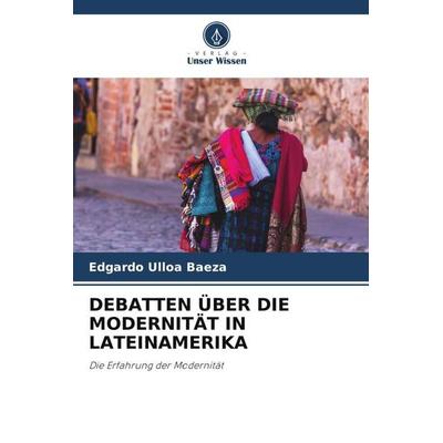 Debatten über die Modernität in Lateinamerika, Taschenbuch von Edgardo Ulloa Baeza, Verlag Unser Wissen, 978-620-5-40784-4