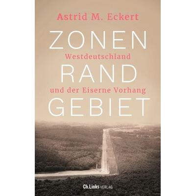 Zonenrandgebiet, Gebundene Ausgabe von Astrid M. Eckert, Ch. Links Verlag, 978-3-96289-151-0