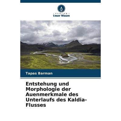 Entstehung und Morphologie der Auenmerkmale des Unterlaufs des Kaldia-Flusses, Taschenbuch von Tapas Barman, Verlag Unser Wissen, 978-620-8-89594-5