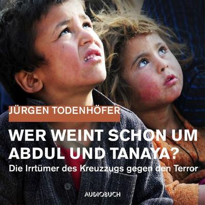 Wer weint schon um Abdul und Tanaya? - Jürgen Todenhöfer, Audio, 9783958622838