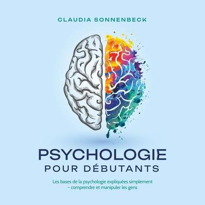 Psychologie pour débutants: Les bases de la psychologie expliquées simplement - comprendre et manipuler les gens - Claudia Sonnenbeck, Audio,