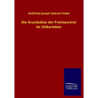Die Grundsätze der Freimaurerei im Völkerleben, Taschenbuch von Gottfried Joseph Gabriel Findel, Salzwasser, 978-3-8460-4599-2