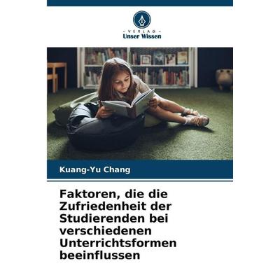 Faktoren, die die Zufriedenheit der Studierenden bei verschiedenen Unterrichtsformen beeinflussen, Taschenbuch von Kuang-Yu Chang, Verlag Unser