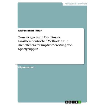 Zum Sieg getanzt. Der Einsatz tanztherapeutischer Methoden zur mentalen Wettkampfvorbereitung von Sportgruppen, Taschenbuch von Maren Iman Imran,