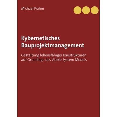 Kybernetisches Bauprojektmanagement, Taschenbuch von Michael Frahm, BoD – Books on Demand, 978-3-7392-0162-7