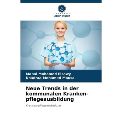 Neue Trends in der kommunalen Kranken-pflegeausbildung, Taschenbuch von Manal Mohamed Elsawy,Khadraa Mohamed Mousa, Verlag Unser Wissen,