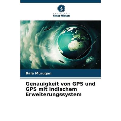 Genauigkeit von GPS und GPS mit indischem Erweiterungssystem, Taschenbuch von Bala Murugan, Verlag Unser Wissen, 978-620-9-04077-1