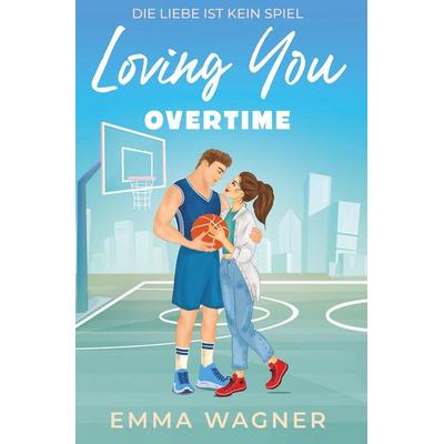 Loving you - Die Liebe ist kein Spiel: Overtime, Taschenbuch von Emma Wagner, Tolino media, 978-3-695-66865-6
