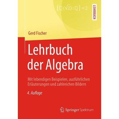 Lehrbuch der Algebra, Taschenbuch von Gerd Fischer, Springer Fachmedien Wiesbaden GmbH, 978-3-658-19217-4
